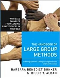 The Handbook of Large Group Methods: Creating Systemic Change in Organizations and Communities (Hardcover)