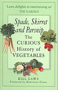 Spade, Skirret and Parsnip : The Curious History of Vegetables (Paperback, New ed)