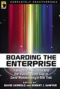 Boarding the Enterprise: Transporters, Tribbles and the Vulcan Death Grip in Gene Roddenberrys Star Trek (Paperback)