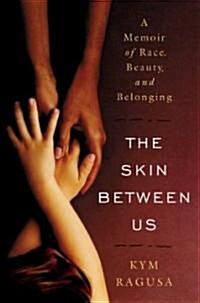 The Skin Between Us: A Memoir of Race, Beauty, and Belonging (Hardcover)