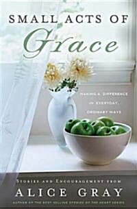 Small Acts of Grace: You Can Make a Difference in Everday, Ordinary Ways (Paperback)