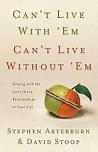Cant Live with Em, Cant Live Without em: Dealing with the Love/Hate Relationships in Your Life (Paperback)