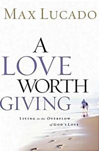 A Love Worth Giving: Living in the Overflow of Gods Love (Paperback)