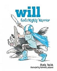 Will, Gods Mighty Warrior: 1 (Hardcover)