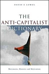 The Anti-capitalist Dictionary : Movements, Histories and Motivations (Paperback)