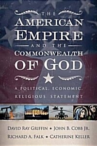 The American Empire and the Commonwealth of God: A Political, Economic, Religious Statement (Paperback)