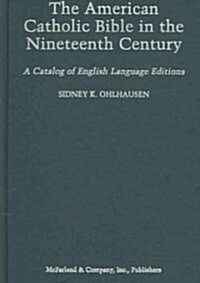 The American Catholic Bible in the Nineteenth Century: A Catalog of English Language Editions (Hardcover)