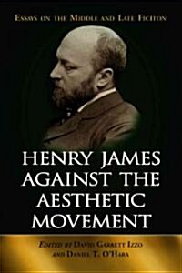 Henry James Against the Aesthetic Movement: Essays on the Middle and Late Fiction (Paperback)