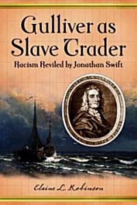 Gulliver as Slave Trader: Racism Reviled by Jonathan Swift (Paperback)