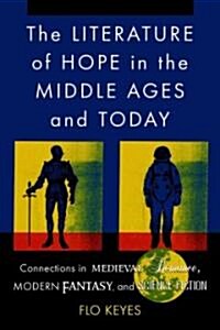 The Literature of Hope in the Middle Ages and Today: Connections in Medieval Romance, Modern Fantasy, and Science Fiction                              (Paperback)