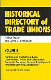 Historical Directory of Trade Unions : Volume 5, Including Unions in Printing and Publishing, Local Government, Retail and Distribution, Domestic Serv (Hardcover)