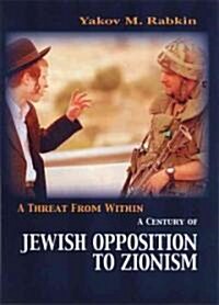 A Threat from within : A Century of Jewish Opposition to Zionism (Hardcover)
