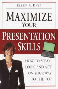Maximize your presentation skills : how to speak, look, and act on your way to the top 1st ed