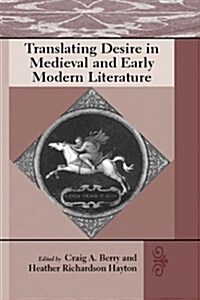 Translating Desire in Medieval And Early Modern Literature (Hardcover)
