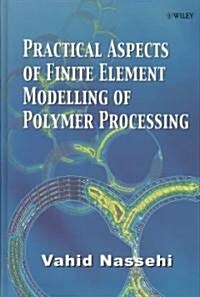 Practical Aspects of Finite Element Modelling of Polymer Processing (Hardcover)