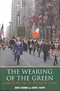 The Wearing of the Green : A History of St Patricks Day (Hardcover)