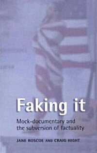 Faking it : Mock-Documentary and the Subversion of Factuality (Paperback)