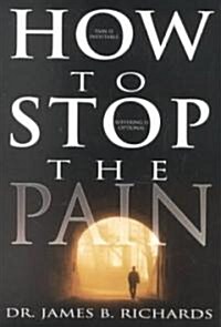 How to Stop the Pain: Discover Emotional Freedom from the Pain of Suffering by Entering Into the Realm of Gods Love (Paperback)