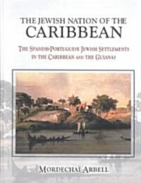 The Jewish Nation of the Caribbean: The Spanish-Portuguese Jewish Settlements in the Caribbean and the Guianas (Hardcover)
