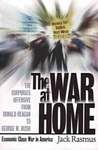 The War at Home: The Corporate Offensive from Ronald Reagan to George W. Bush - Economic Class War in America (Paperback)