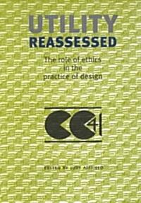 Utility Reassessed : The Role of Ethics in the Practice of Design (Paperback, New ed)