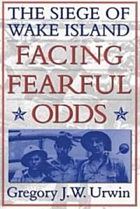 Facing Fearful Odds: The Siege of Wake Island (Paperback)