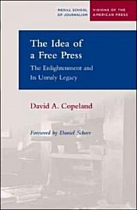 The Idea of a Free Press: The Enlightenment and Its Unruly Legacy (Paperback)