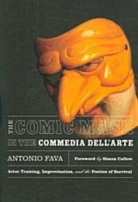 The Comic Mask in the Commedia Dellarte: Actor Training, Improvisation, and the Poetics of Survival (Paperback)