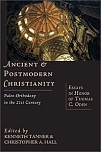 Ancient and Postmodern Christianity: Paleo-Orthodoxy in the 21st Century Essays in Honor of Thomas C. Oden (Paperback)