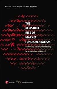 The Resistible Rise of Market Fundamentalism : Rethinking Development Policy in an Unbalanced World (Hardcover)