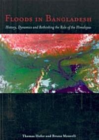 Floods in Bangladesh: History, Dynamics and Rethinking the Role of the Himalayas (Paperback)
