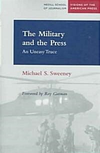 The Military and the Press: An Uneasy Truce (Paperback)