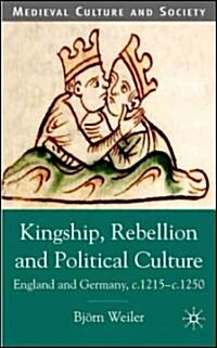 Kingship, Rebellion and Political Culture: England and Germany, c. 1215-c. 1250 (Hardcover)