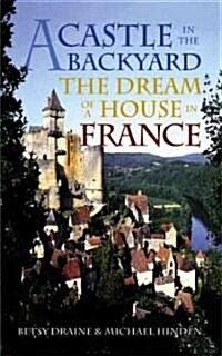 A Castle in the Backyard: The Dream of a House in France (Paperback)