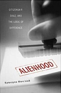 Alienhood: Citizenship, Exile, and the Logic of Difference (Paperback)