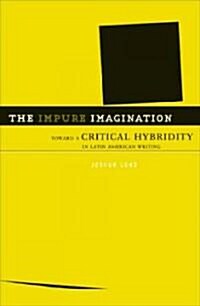 The Impure Imagination: Toward a Critical Hybridity in Latin American Writing (Paperback)