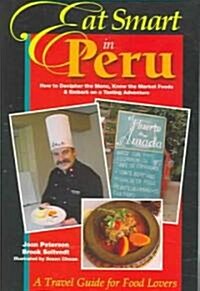Eat Smart in Peru: How to Decipher the Menu, Know the Market Foods & Embark on a Tasting Adventure (Paperback)
