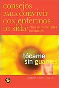T?ame Sin Guantes: Consejos Para Convivir Con Enfermos de Sida Y Otras Enfermedades Incurables (Paperback)