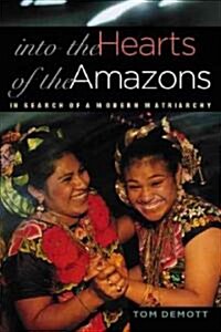 Into the Hearts of the Amazons: In Search of a Modern Matriarchy (Hardcover)