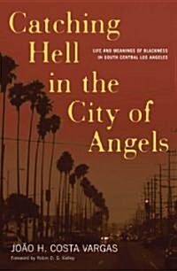 Catching Hell in the City of Angels: Life and Meanings of Blackness in South Central Los Angeles (Paperback)