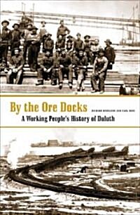 By the Ore Docks: A Working Peoples History of Duluth (Paperback)