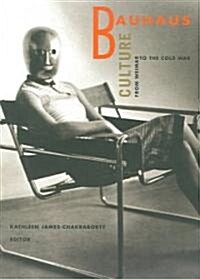 Bauhaus Culture: From Weimar to the Cold War (Paperback)