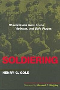 Soldiering: Observations from Korea, Vietnam, and Safe Places (Paperback)