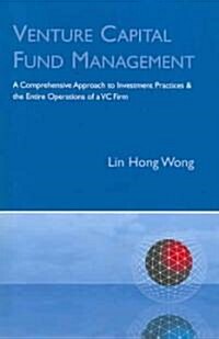 Venture Capital Fund Management: A Comprehensive Approach to Investment Practices & the Entire Operations of a VC Firm (Paperback)