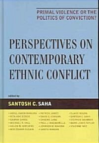 Perspectives on Contemporary Ethnic Conflict: Primal Violence or the Politics of Conviction? (Hardcover)
