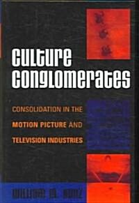 Culture Conglomerates: Consolidation in the Motion Picture and Television Industries (Hardcover)