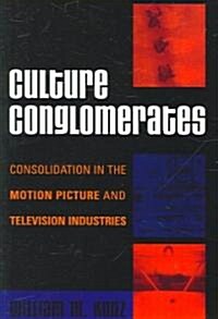 Culture Conglomerates: Consolidation in the Motion Picture and Television Industries (Paperback)
