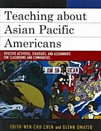 Teaching about Asian Pacific Americans: Effective Activities, Strategies, and Assignments for Classrooms and Communities (Paperback)