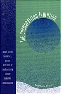 The Cosmopolitan Evolution: Travel, Travel Narratives, and the Revolution of the Eighteenth Century European Consciousness (Paperback)