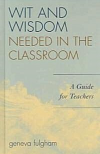 Wit and Wisdom Needed in the Classroom: A Guide for Teachers (Hardcover)